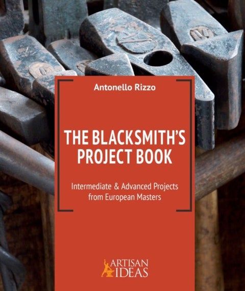 The Blacksmith's Project Book - Intermediate and Advanced Projects from European Masters