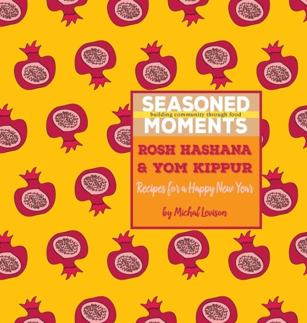 Seasoned Moments - Rosh Hashana & Yom Kippur: Recipes for a Happy New Year