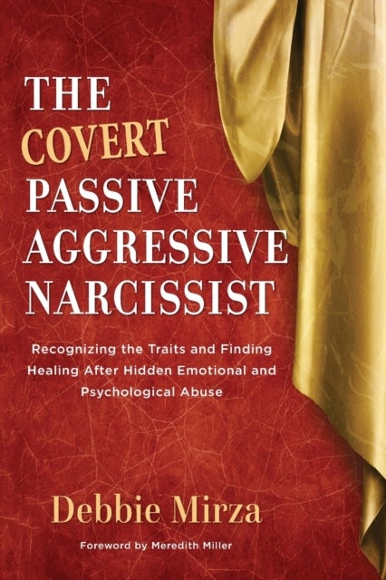 The Covert Passive-Aggressive Narcissist - Recognizing the Traits and Finding Healing After Hidden Emotional and Psychological Abuse