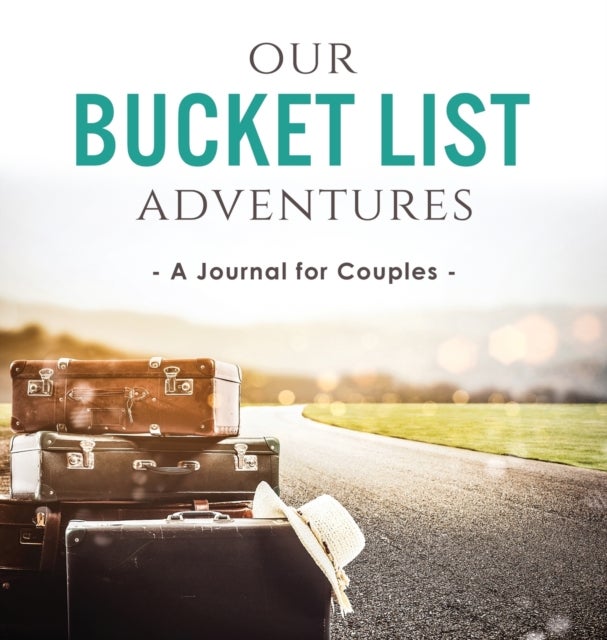 Our Bucket List Adventures - A Journal for Couples