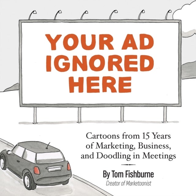 Your Ad Ignored Here - Cartoons from 15 Years of Marketing, Business, and Doodling in Meetings
