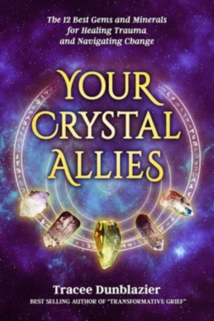Your Crystal Allies - The 12 Best Gems & Minerals for Healing Trauma & Navigating Change