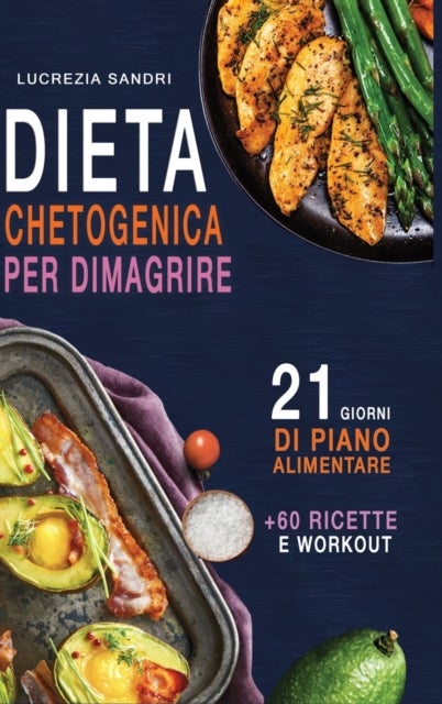 Dieta Chetogenica Per Dimagrire - 21 Giorni Di Piano Alimentare +60 Ricette E Workout