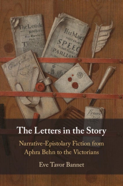 The Letters in the Story - Narrative-Epistolary Fiction from Aphra Behn to the Victorians