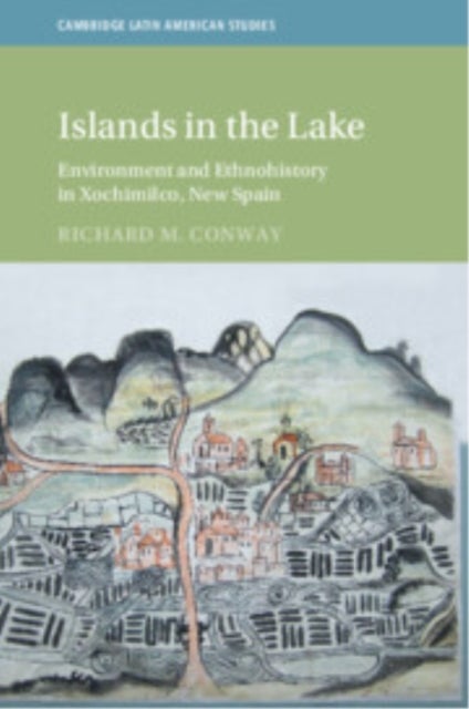 Islands in the Lake - Environment and Ethnohistory in Xochimilco, New Spain