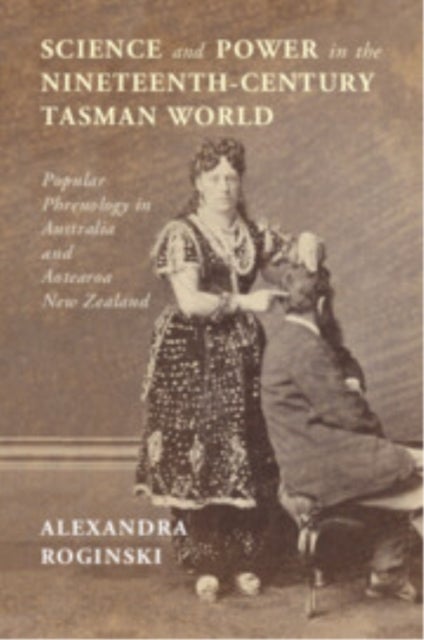 Science and Power in the Nineteenth-Century Tasman World - Popular Phrenology in Australia and Aotearoa New Zealand