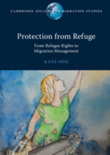 Protection from Refuge - From Refugee Rights to Migration Management