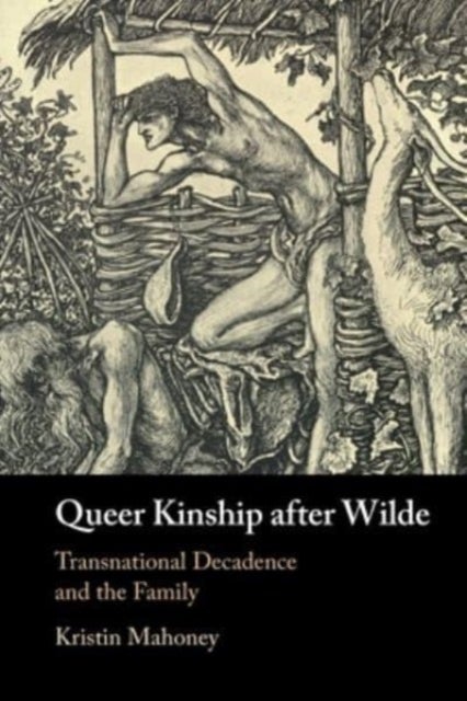 Queer Kinship after Wilde - Transnational Decadence and the Family