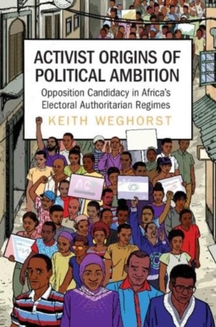 Activist Origins of Political Ambition - Opposition Candidacy in Africa's Electoral Authoritarian Regimes