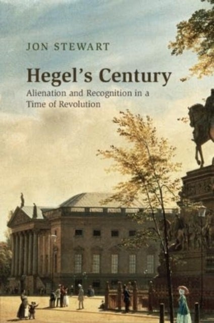 Hegel's Century - Alienation and Recognition in a Time of Revolution