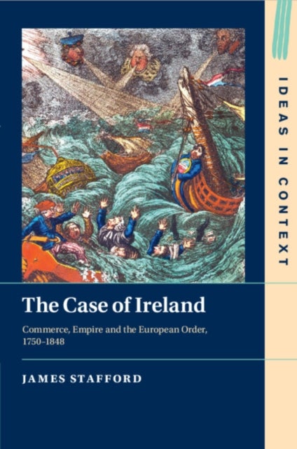 The Case of Ireland - Commerce, Empire and the European Order, 1750–1848