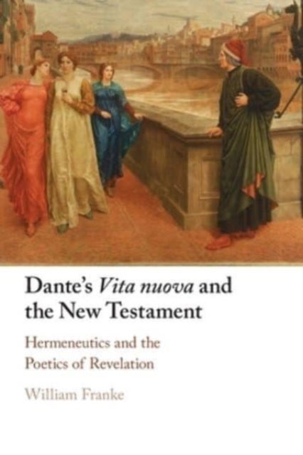 Dante's Vita Nuova and the New Testament - Hermeneutics and the Poetics of Revelation