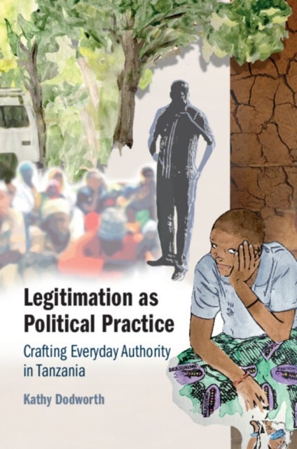 Legitimation as Political Practice - Crafting Everyday Authority in Tanzania