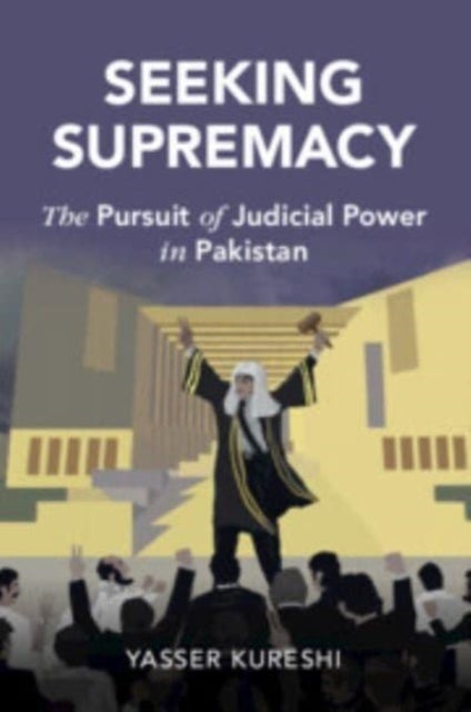 Seeking Supremacy - The Pursuit of Judicial Power in Pakistan