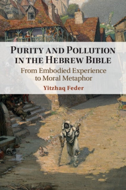 Purity and Pollution in the Hebrew Bible - From Embodied Experience to Moral Metaphor
