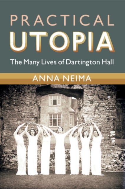 Practical Utopia - The Many Lives of Dartington Hall
