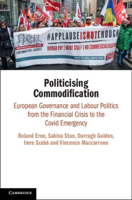 Politicising Commodification - European Governance and Labour Politics from the Financial Crisis to the Covid Emergency