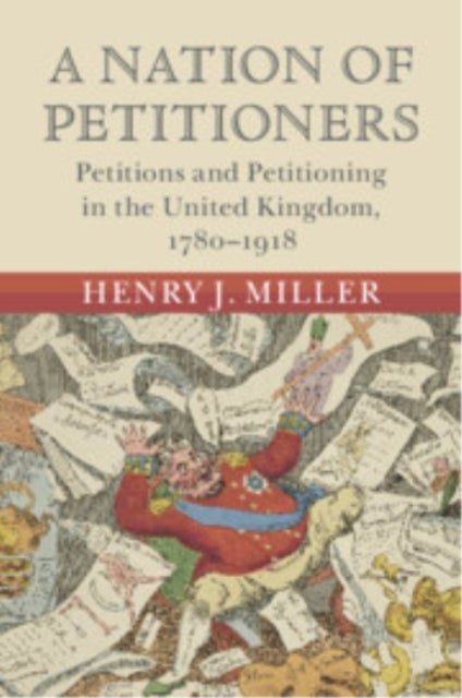 A Nation of Petitioners - Petitions and Petitioning in the United Kingdom, 1780–1918
