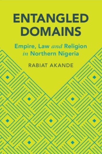 Entangled Domains - Empire, Law and Religion in Northern Nigeria