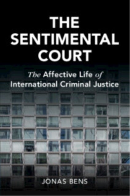 The Sentimental Court - The Affective Life of International Criminal Justice