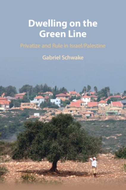 Dwelling on the Green Line - Privatize and Rule in Israel/Palestine