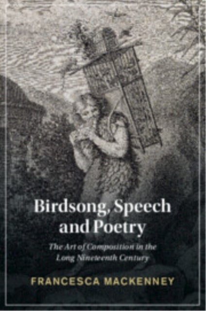 Birdsong, Speech and Poetry - The Art of Composition in the Long Nineteenth Century