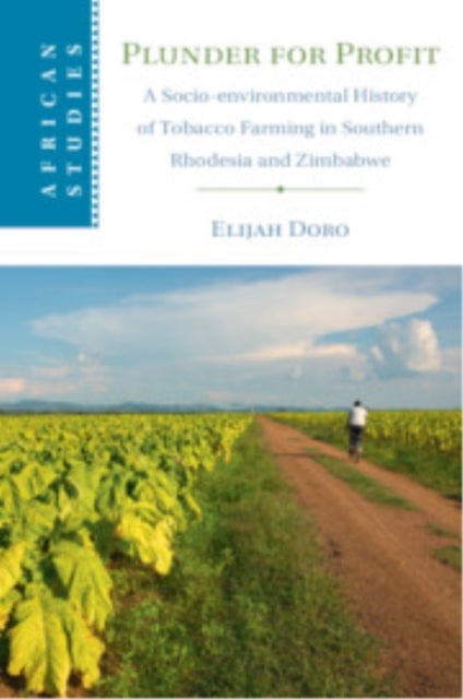Plunder for Profit - A Socio-environmental History of Tobacco Farming in Southern Rhodesia and Zimbabwe