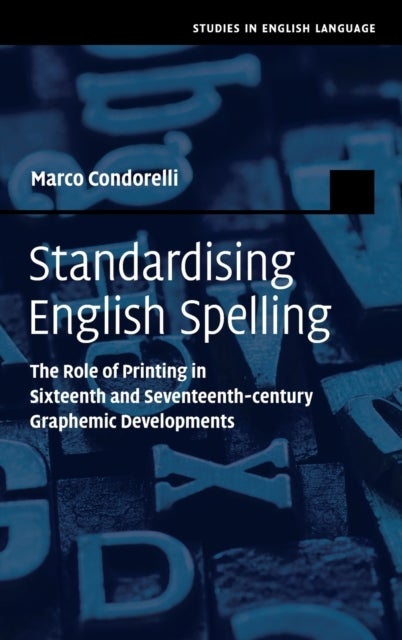 Standardising English Spelling - The Role of Printing in Sixteenth and Seventeenth-century Graphemic Developments
