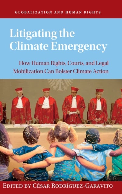 Litigating the Climate Emergency - How Human Rights, Courts, and Legal Mobilization Can Bolster Climate Action