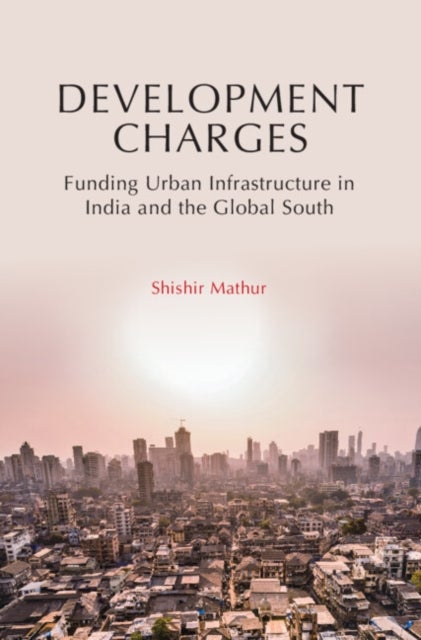 Development Charges - Funding Urban Infrastructure in India and the Global South