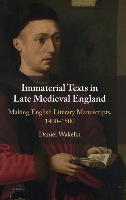 Immaterial Texts in Late Medieval England - Making English Literary Manuscripts, 1400–1500