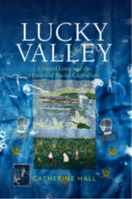 Lucky Valley - Edward Long and the History of Racial Capitalism