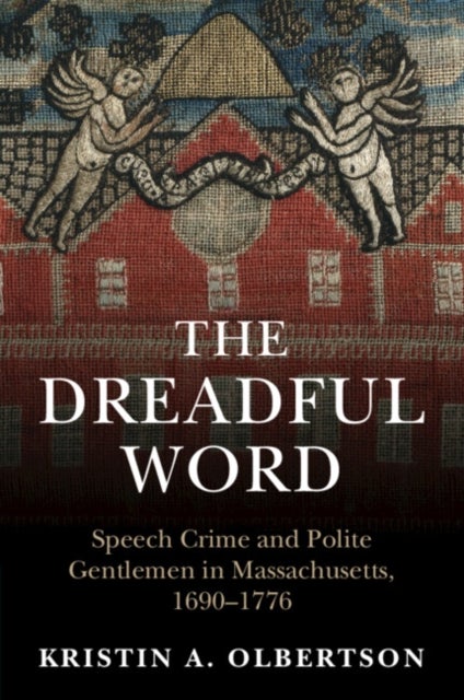 The Dreadful Word - Speech Crime and Polite Gentlemen in Massachusetts, 1690–1776