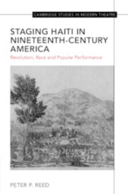 Staging Haiti in Nineteenth-Century America - Revolution, Race and Popular Performance