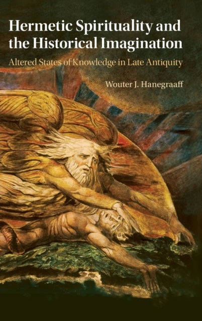 Hermetic Spirituality and the Historical Imagination - Altered States of Knowledge in Late Antiquity