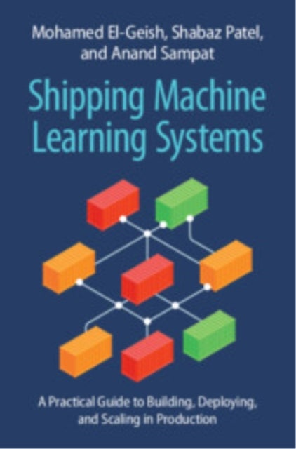 Shipping Machine Learning Systems - A Practical Guide to Building, Deploying, and Scaling in Production