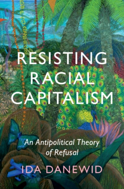 Resisting Racial Capitalism - An Antipolitical Theory of Refusal