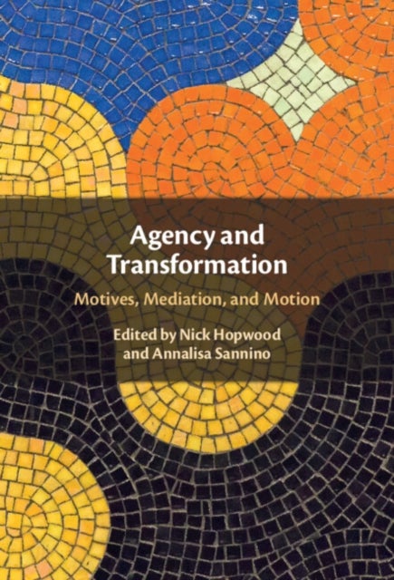 Agency and Transformation - Motives, Mediation, and Motion