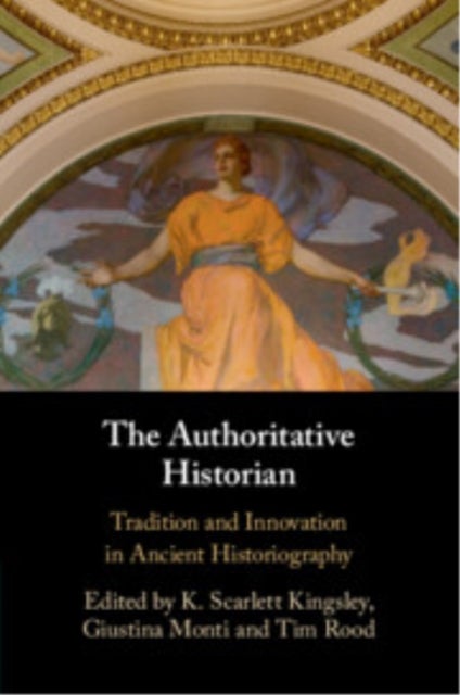 The Authoritative Historian - Tradition and Innovation in Ancient Historiography