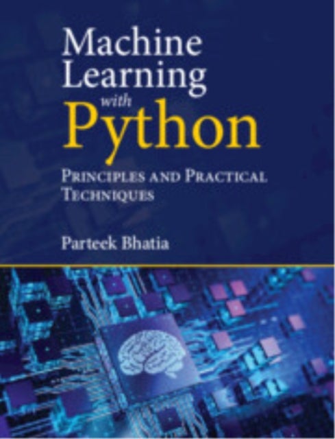 Machine Learning with Python - Principles and Practical Techniques