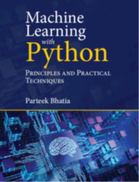 Machine Learning with Python - Principles and Practical Techniques