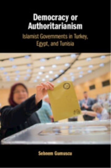 Democracy or Authoritarianism - Islamist Governments in Turkey, Egypt, and Tunisia