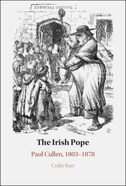 The Irish Pope - Paul Cullen, 1803-1878