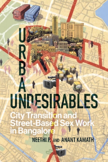 Urban Undesirables: Volume 1 - City Transition and Street-Based Sex Work in Bangalore