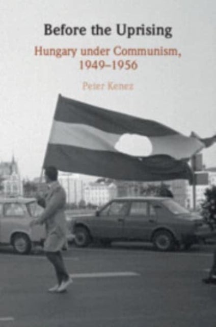 Before the Uprising - Hungary under Communism, 1949–1956