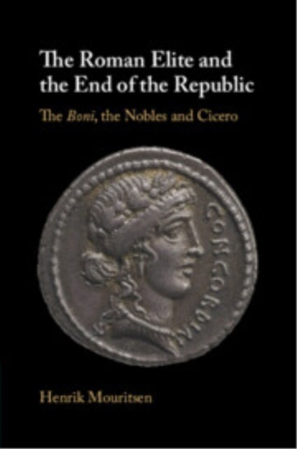 The Roman Elite and the End of the Republic - The Boni, the Nobles and Cicero