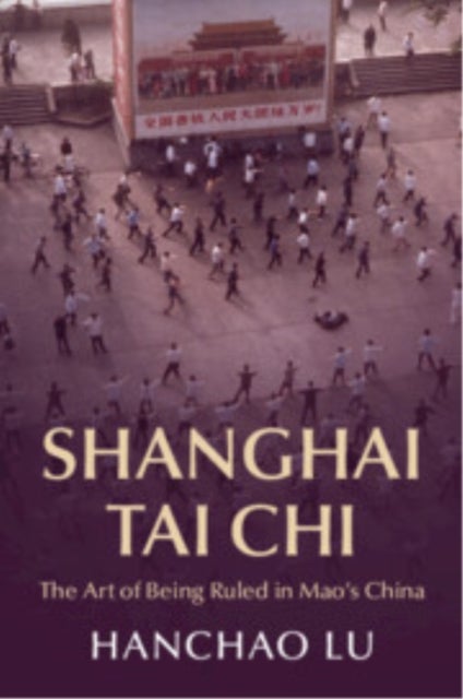 Shanghai Tai Chi - The Art of Being Ruled in Mao's China