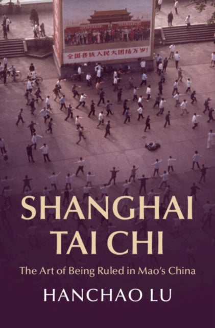 Shanghai Tai Chi - The Art of Being Ruled in Mao's China