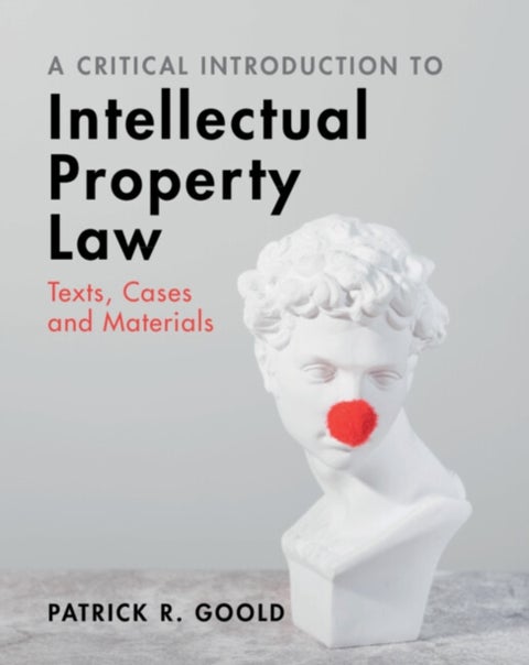A Critical Introduction to Intellectual Property Law - Texts, Cases and Materials