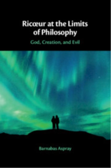Ricœur at the Limits of Philosophy - God, Creation, and Evil